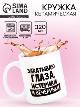 Кружка чайная керамическая «Закатываю глаза, истерики и вечеринки», 320 мл