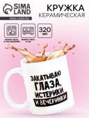 Кружка чайная керамическая «Закатываю глаза, истерики и вечеринки», 320 мл