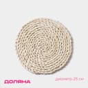 Салфетка сервировочная на стол Доляна «Косичка», плетёная, d=25 см, бежевая