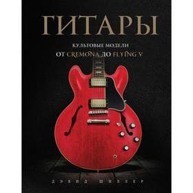 Гитары. Культовые модели от Cremona до Flying V. Шиллер Д.