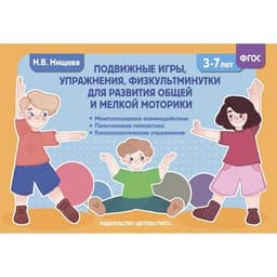 Подвижные игры, упражнения, физкультминутки для развития общей и мелкой моторики, 3-7 лет, Нищева Н. В.