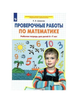 Рабочая тетрадь «Проверочные работы по математике», 6-7 лет, Шевелев К.В