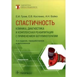 Спастичность: клиника, диагностика и комплексная реабилитация с применением ботулинотерапии. 3-е издание, переработанное и дополненное. Гусев Е.И., Бойко А.Н., Костенко Е.В.