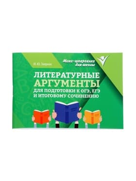 Учебное пособие «Литературные аргументы для подготовки к ОГЭ, ЕГЭ и итоговому сочинению», Заярная И.Ю.