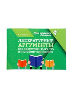 Учебное пособие «Литературные аргументы для подготовки к ОГЭ, ЕГЭ и итоговому сочинению», Заярная И.Ю.